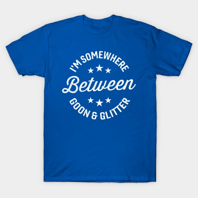 I'm Somewhere Between Goon And Glitter T-Shirt by TheDesignDepot